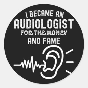I Became an Audiologist for The Money and Fame Classic Round Sticker