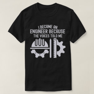 I Became an Engineer Because the Voices Told Me T-Shirt