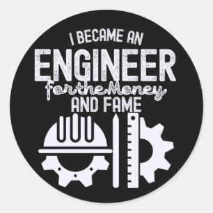 I Became an Engineer for the Money and Fame  Classic Round Sticker