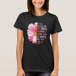 I Became An ER Nurse Because Your Life Is Worth My T-Shirt