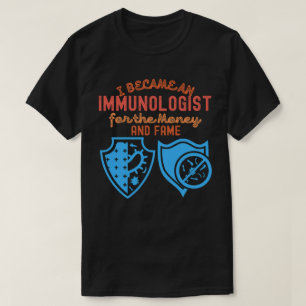 I Became an Immunologist for the Money and Fame T-Shirt