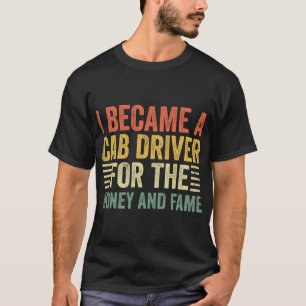 I Became Cab Driver For Money And Fame Taxi Driver T-Shirt