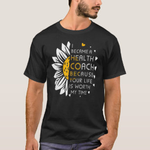 I Became Health Coach Because Your Life Is Worth M T-Shirt