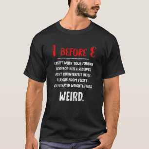 I Before E Grammar English Teacher Weird Grammar T-Shirt