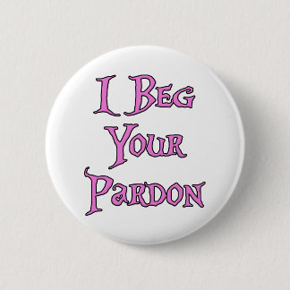 I Beg Your Pardon 6 Cm Round Badge