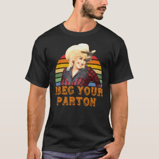I Beg Your Parton Classic T-Shirt