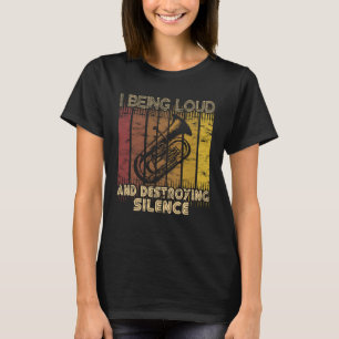 I being loud and destroying silence  Euphonium Pla T-Shirt