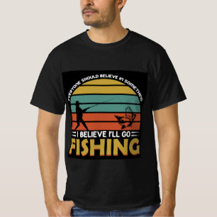 I Believe I'll Go Fishing T-Shirt