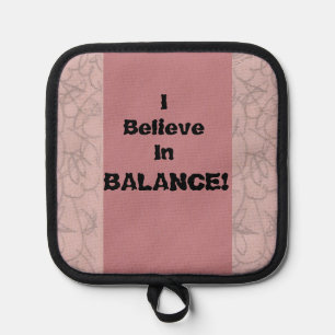 I Believe In Balance! Pot Holder