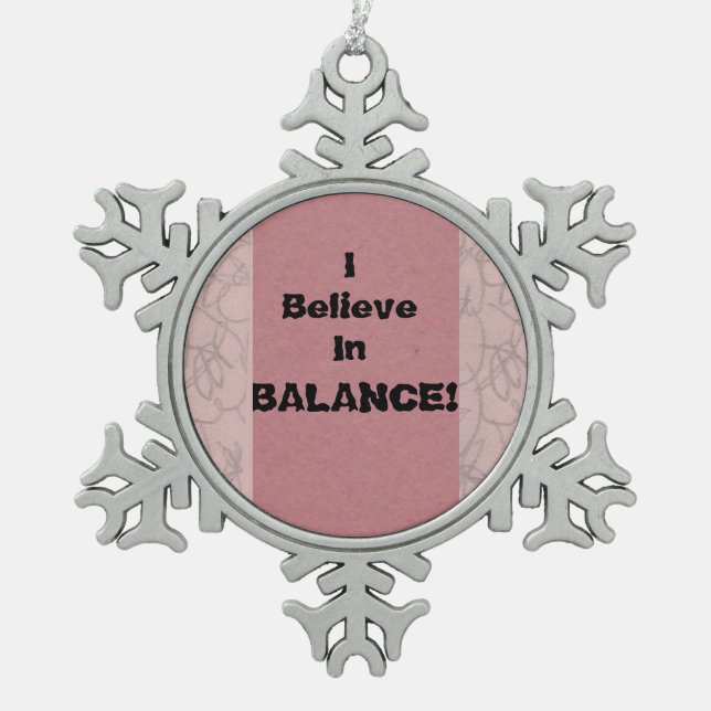 I Believe In Balance! Snowflake Pewter Christmas Ornament (Front)