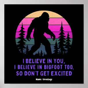 I Believe In Bigfoot Don’t Get Too Excited Funny Poster
