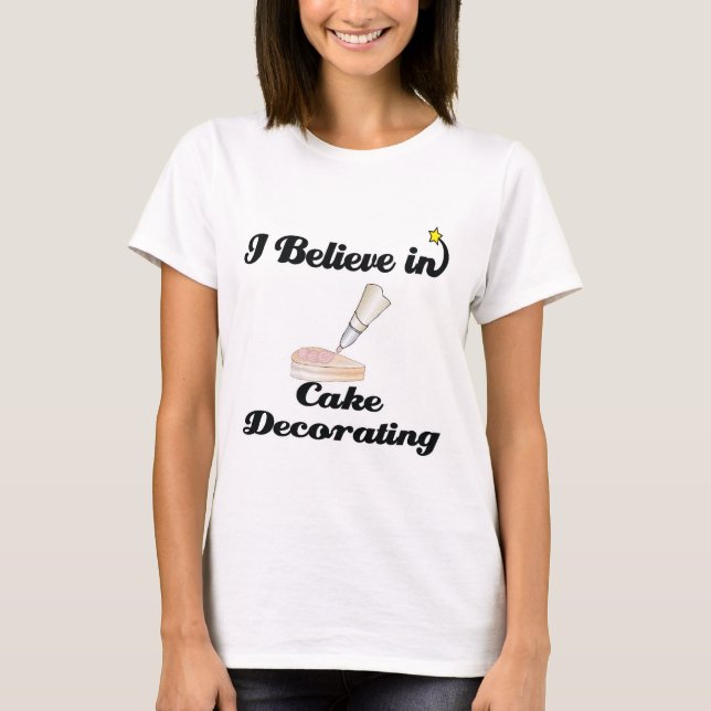 i believe in cake decorating T-Shirt (Front)