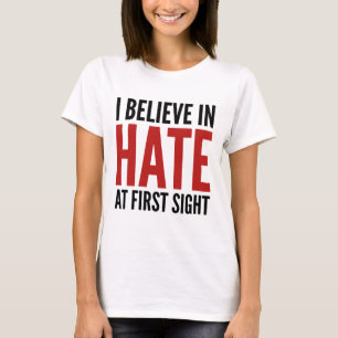 I Believe In Hate At First Sight T-Shirt