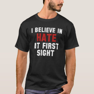 I Believe In Hate At First Sight T-Shirt