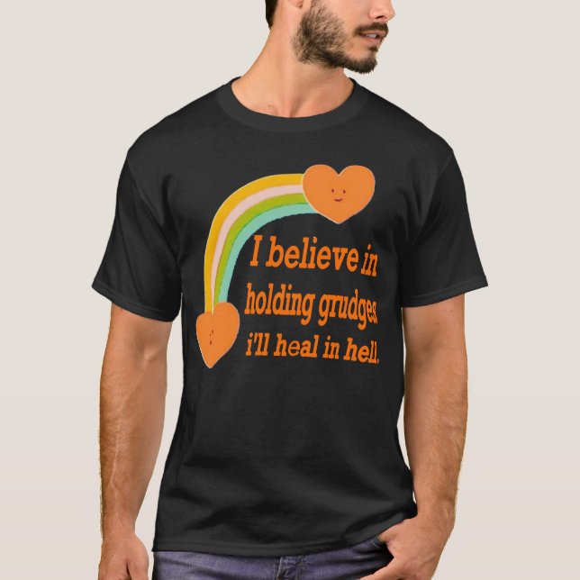 I Believe In Holding Grudges, I'll Heal in Hell.  T-Shirt (Front)