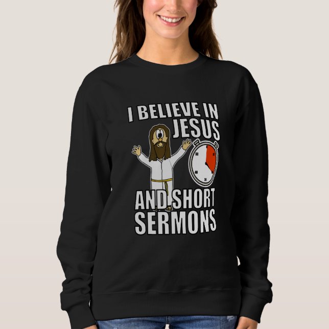 I Believe In Jesus And Short Sermons Funny Christi Sweatshirt (Front)