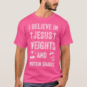 I Believe In Jesus Weights And Protein Shakes Body T-Shirt