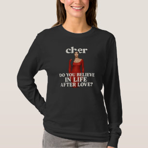 I Believe in Life After Love" Cher Quote T-Shirt