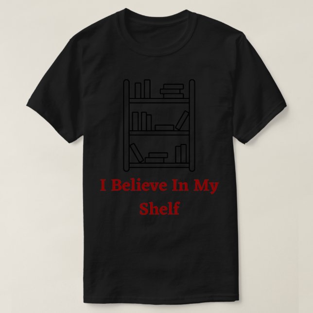 I Believe In My Shelf T-Shirt (Design Front)