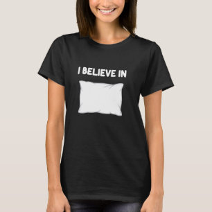 I Believe in Pillows Bed Sleeping Rest Cushion Sup T-Shirt