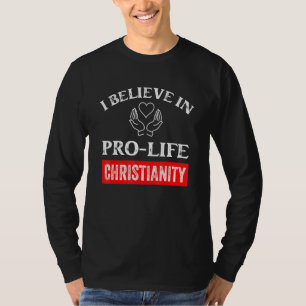 I Believe In Pro Life Christianity And Saving Tiny T-Shirt