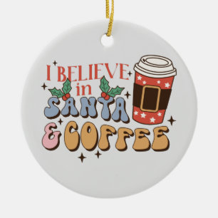 I Believe in Santa and Coffee   Christmas Latte Ceramic Tree Decoration