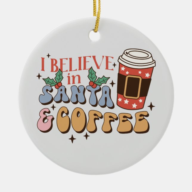 I Believe in Santa and Coffee | Christmas Latte Ceramic Tree Decoration (Front)