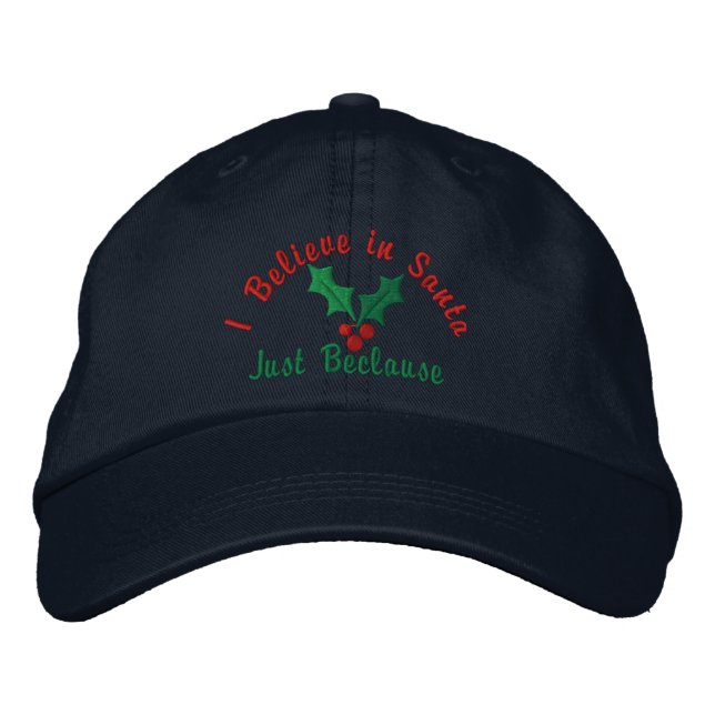 I Believe in Santa ... Just Beclause Embroidered Hat (Front)