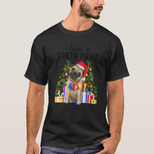 I Believe In Santa Paws  Pug   Cute Christmas Pug  T-Shirt