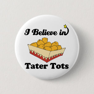 i believe in tater tots 6 cm round badge