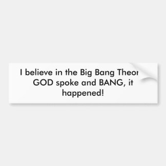 I believe in the Big Bang Theory, GOD spoke and... Bumper Sticker