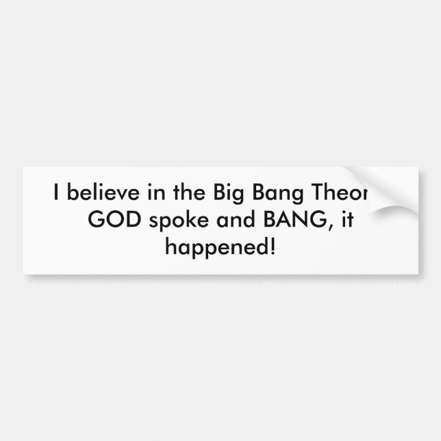 I believe in the Big Bang Theory, GOD spoke and... Bumper Sticker (Front)