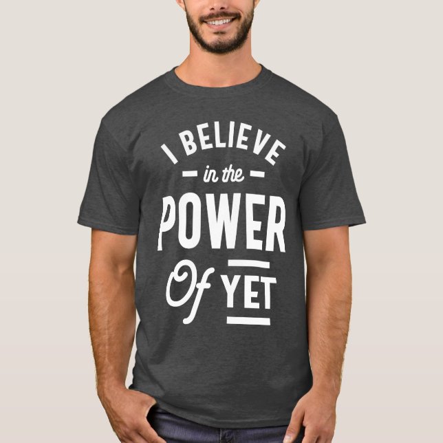 I Believe In The Power Of Yet - Inspirational T-Shirt (Front)