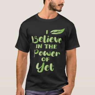 I Believe In The Power Of YET Motivational Quotes  T-Shirt
