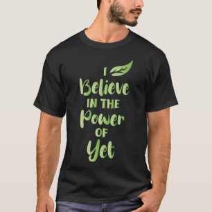 I Believe In The Power Of YET Motivational Quotes  T-Shirt