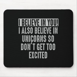 I Believe In You And In Unicorns Funny Motivationa Mouse Pad