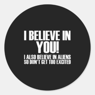 I Believe In You I Also Believe In Aliens So Dont Classic Round Sticker