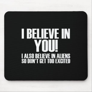 I Believe In You I Also Believe In Aliens So Dont Mouse Pad