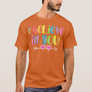 I Believe In You Teacher Testing Day Inspirational T-Shirt