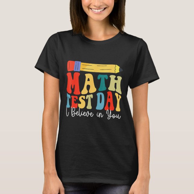 I Believe In You Test Day Motivation Math Testing  T-Shirt (Front)