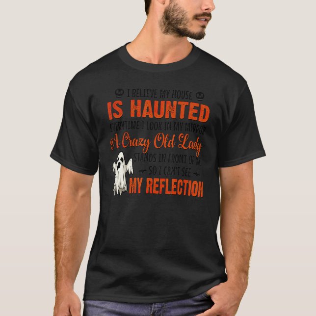 I Believe My House Is Haunted Everytime I Look In  T-Shirt (Front)