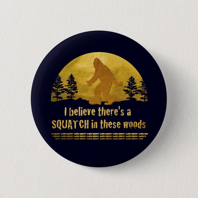 I believe there's a SQUATCH in these woods 6 Cm Round Badge (Front)
