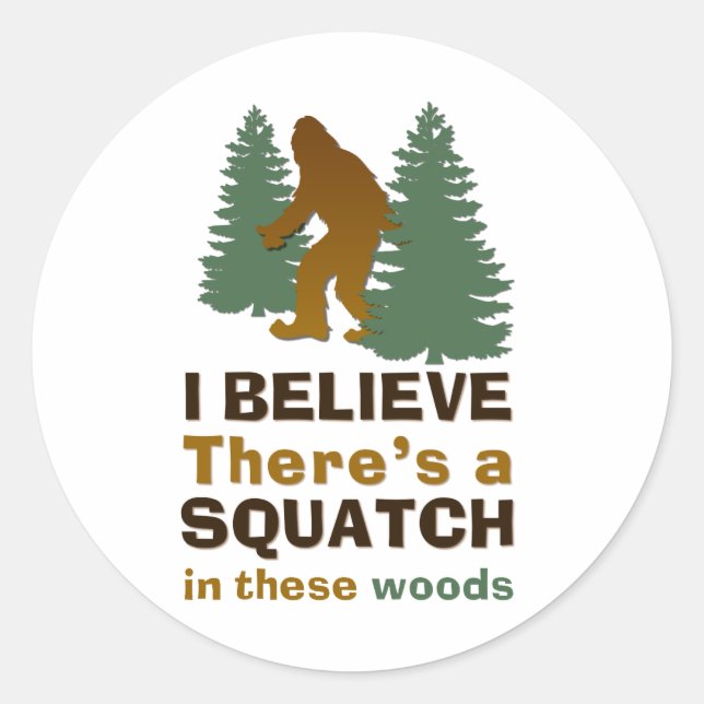 I believe there's a SQUATCH in these woods Classic Round Sticker (Front)