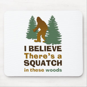 I believe there's a SQUATCH in these woods Mouse Pad