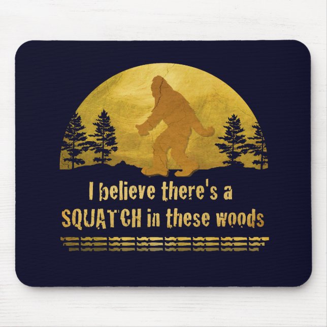 I believe there's a SQUATCH in these woods Mouse Pad (Front)