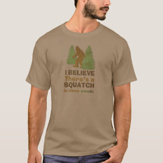 I believe there's a SQUATCH in these woods T-Shirt