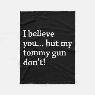 I Believe You... But My Tommy Gun Don’t!  Fleece Blanket