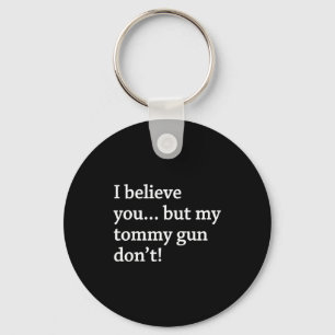 I Believe You... But My Tommy Gun Don’t!  Key Ring