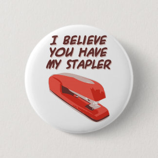 I BELIEVE YOU HAVE MY STAPLER 6 CM ROUND BADGE