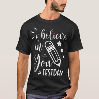 I Belive In You Test Day Teachers Students  T-Shirt